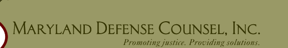 Maryland Defense Counsel, Inc./Promoting justice. Providing solutions.