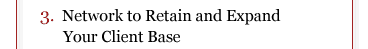 3. Network to retain and expand your client base