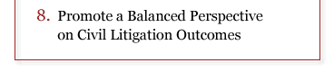 8. Promote a balanced perspective on civil litigation outcomes